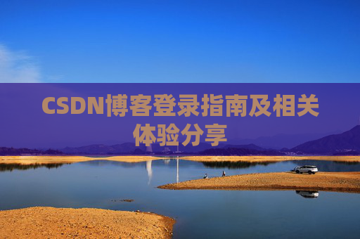 CSDN博客登录指南及相关体验分享